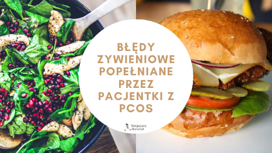 BŁĘDY ŻYWIENIOWE POPEŁNIANE PRZEZ PACJENTKI Z PCOS