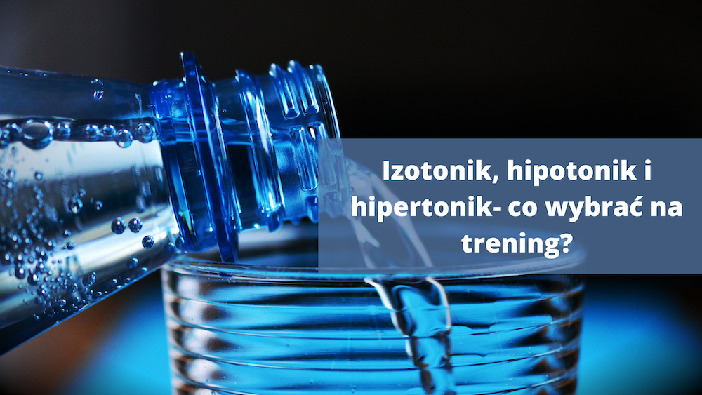 Izotonik, hipotonik i hipertonik- co wybrać na trening?