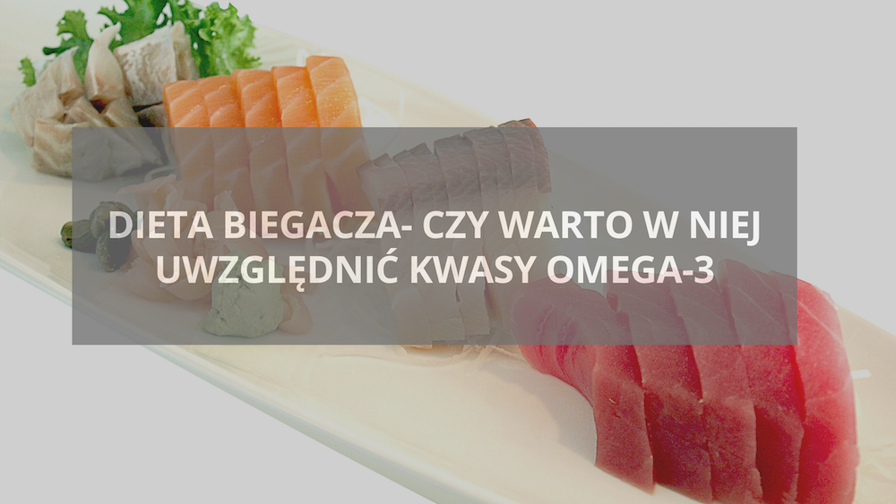 Dieta biegacza- czy warto w niej uwzględnić kwasy omega-3