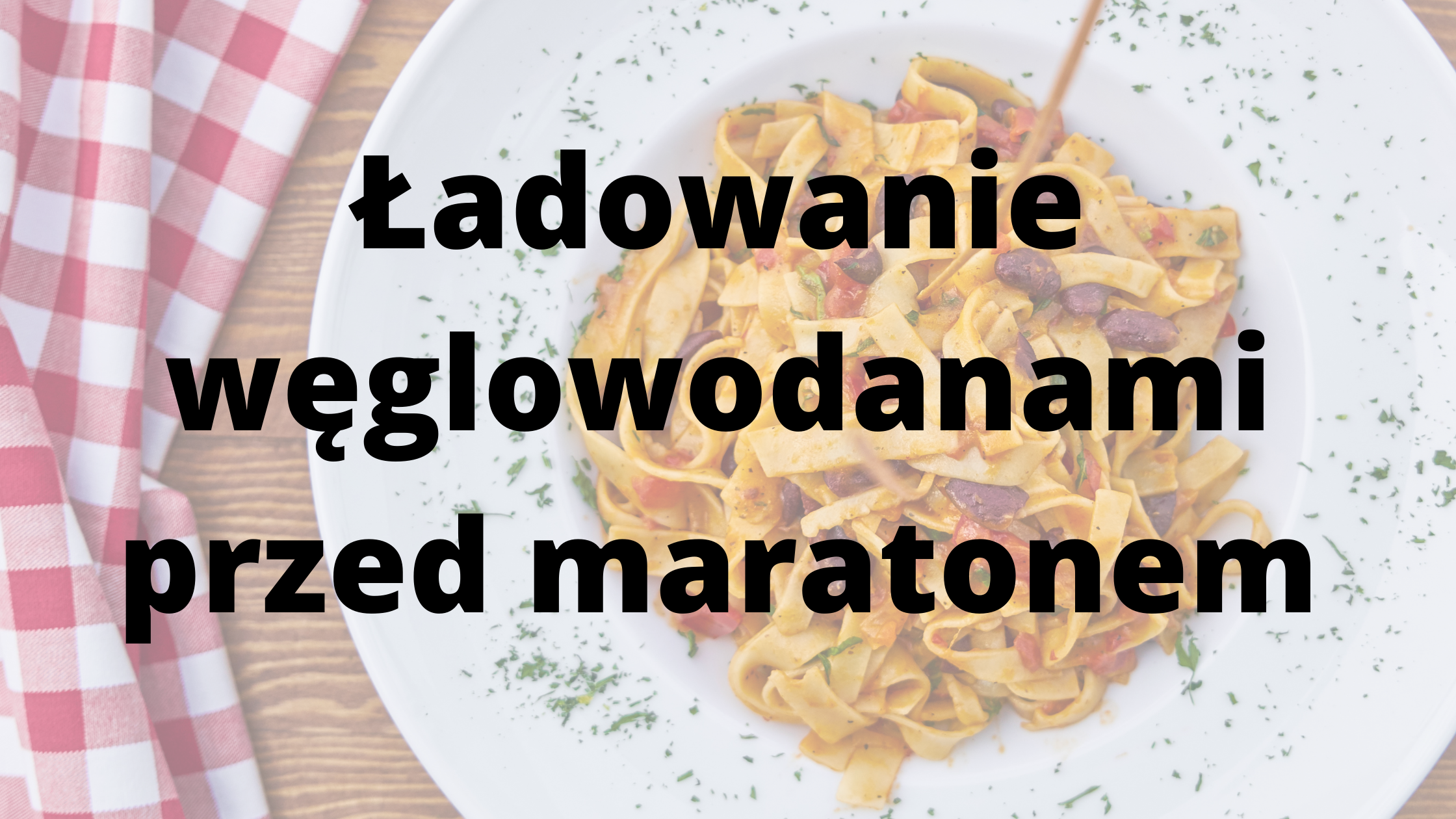 Ładowanie węglowodanami przed maratonem + darmowy jadłospis