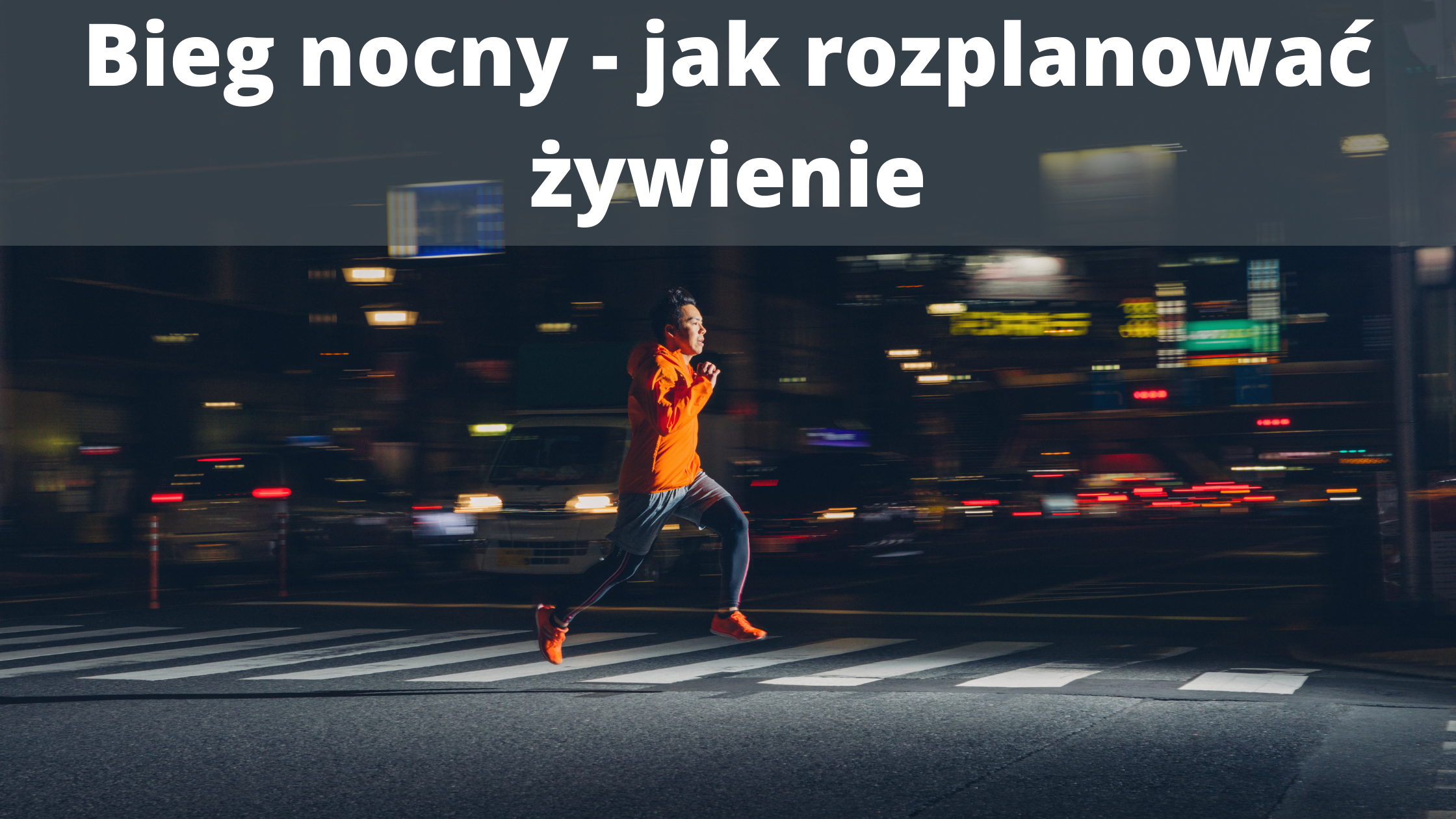 Bieg nocny – co zjeść przed starem i w ciągu dnia?