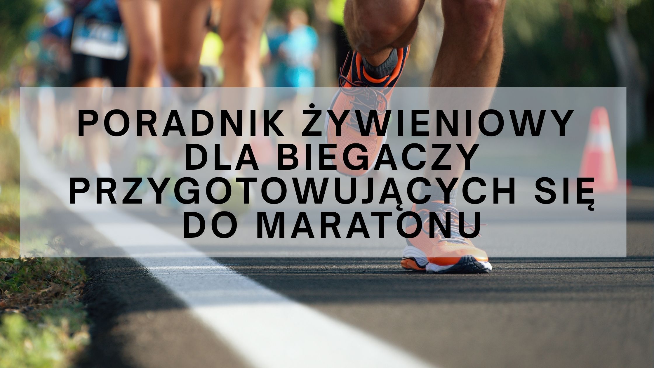Co jeść przygotowując się do maratonu – poradnik dla biegaczy